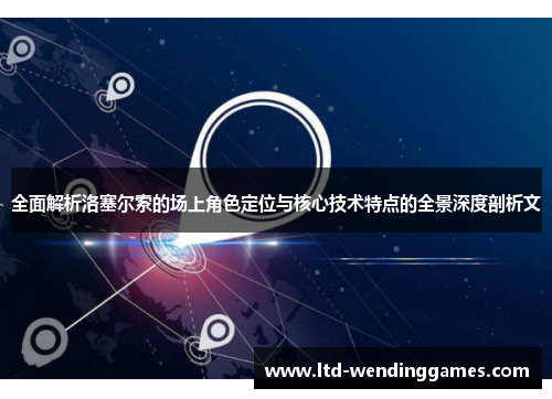 全面解析洛塞尔索的场上角色定位与核心技术特点的全景深度剖析文