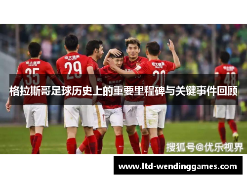 格拉斯哥足球历史上的重要里程碑与关键事件回顾
